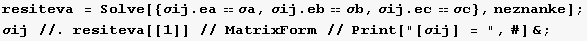 resiteva = Solve[{σij . eaσa, σij . ebσb, σij . ec ... znanke] ; σij //. resiteva[[1]] // MatrixForm // Print["[σij] = ", #] & ; 