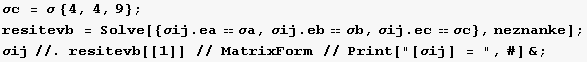 σc = σ {4, 4, 9} ; resitevb = Solve[{σij . eaσa, σij . eb> ... eznanke] ; σij//. resitevb[[1]] // MatrixForm // Print["[σij] = ", #] & ; 