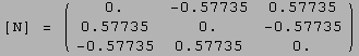 [N] =  ( 0.`                    -0.5773502691896257`   0.5773502691896257`  &# ...   -0.5773502691896257`                           -0.5773502691896257`   0.5773502691896257`    0.`