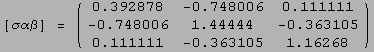 [σαβ] =  ( 0.39287759831802727`    -0.7480056452854308`    0.11 ...                                0.11111111111111113`    -0.36310546582568026`   1.1626779572375283`