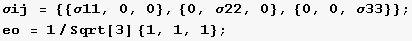 σij = {{σ11, 0, 0}, {0, σ22, 0}, {0, 0, σ33}} ; eo = 1/Sqrt[3] {1, 1, 1} ; 