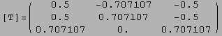 [T]= ( 0.5`                   -0.7071067811865476`   -0.5`                > ...    -0.5`                         0.7071067811865476`    0.`                    0.7071067811865476`
