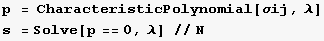 p = CharacteristicPolynomial[σij, λ] s = Solve[p == 0, λ] //N 