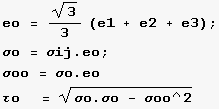 eo = 3^(1/2)/3 (e1 + e2 + e3) ; σo = σij . eo ; σoo = σo . eo τo&nbsp;&nbsp;&nbsp;&nbsp; = (σo . σo - σoo^2)^(1/2) 