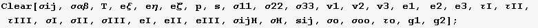 Clear[σij, σαβ, T, eξ, eη, eζ, p, s, σ11, σ22, &# ... σII, σIII, eI, eII, eIII, σijH, σH, sij, σo, σoo, τo, g1, g2] ;