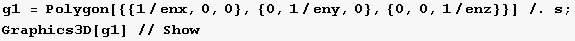 g1 = Polygon[{{1/enx, 0, 0}, {0, 1/eny, 0}, {0, 0, 1/enz}}] /. s ; Graphics3D[g1] // Show 